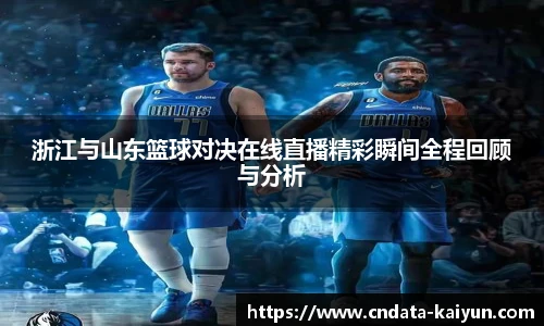 浙江与山东篮球对决在线直播精彩瞬间全程回顾与分析