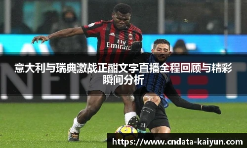 意大利与瑞典激战正酣文字直播全程回顾与精彩瞬间分析