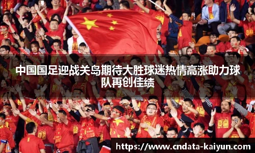 中国国足迎战关岛期待大胜球迷热情高涨助力球队再创佳绩