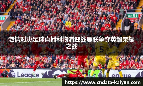 激情对决足球直播利物浦迎战曼联争夺英超荣耀之战