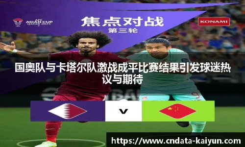 国奥队与卡塔尔队激战成平比赛结果引发球迷热议与期待